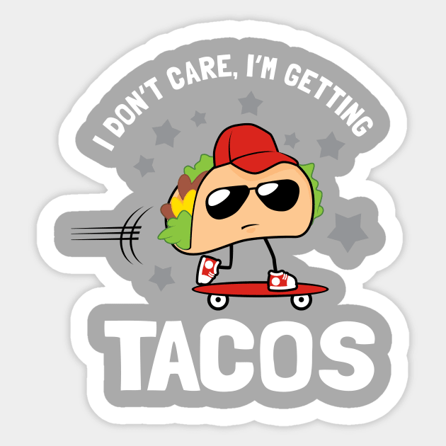 I Don't Care I'm Getting Tacos Sticker by dumbshirts